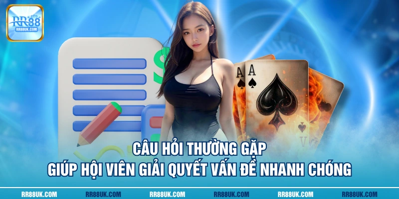 Câu hỏi thường gặp giúp hội viên giải quyết vấn đề nhanh chóng