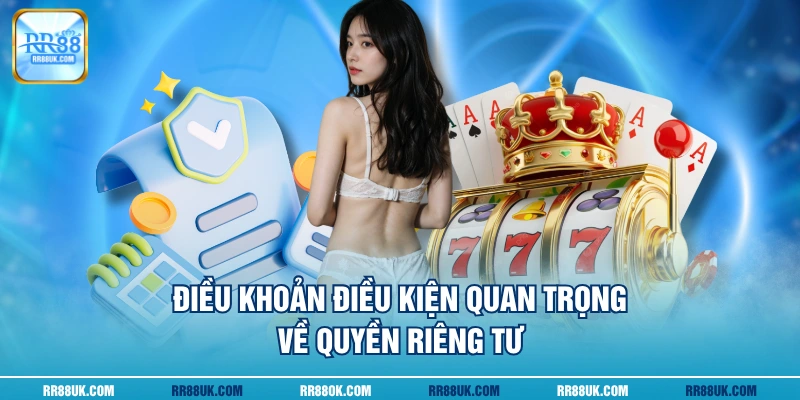 Điều khoản điều kiện quan trọng về quyền riêng tư