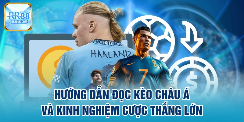 Hướng Dẫn Đọc Kèo Châu Á Và Kinh Nghiệm Cược Dễ Thắng