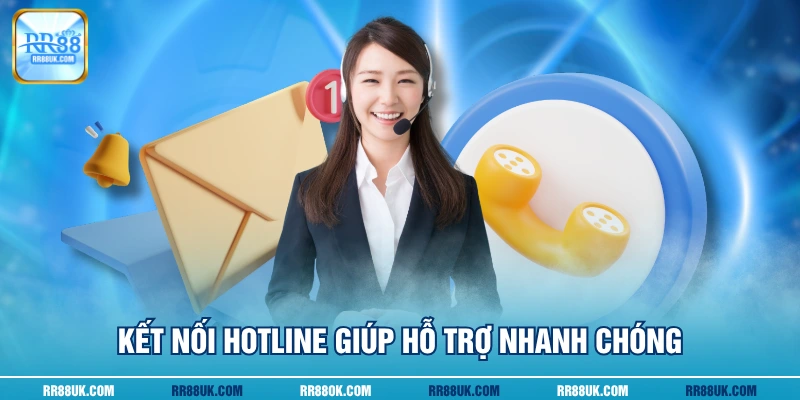 Kết nối hotline giúp hỗ trợ nhanh chóng