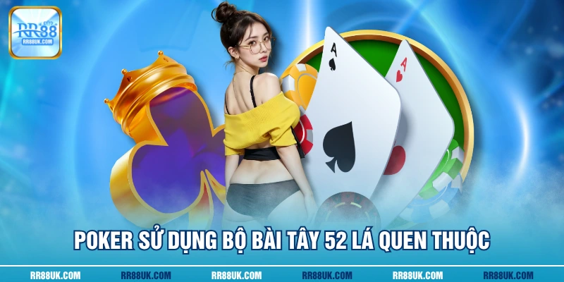 Poker sử dụng bộ bài Tây 52 lá quen thuộc