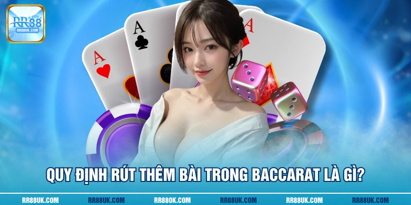 Quy định rút thêm bài trong Baccarat là gì?