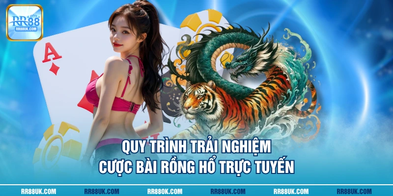 Quy trình trải nghiệm cược bài Rồng Hổ trực tuyến