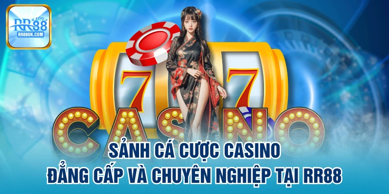 Sảnh Cá Cược CASINO Đẳng Cấp Và Chuyên Nghiệp Tại RR88