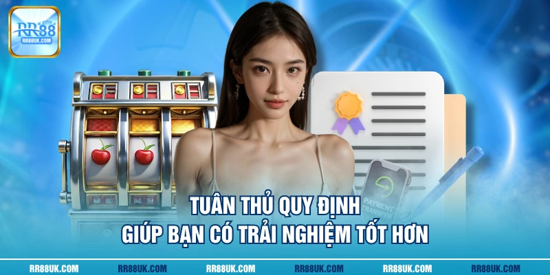 Tuân thủ quy định giúp bạn có trải nghiệm tốt hơn